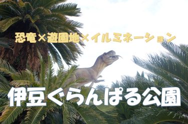 伊豆ぐらんぱる公園＜静岡＞は恐竜×遊園地×イルミで子どもがたくさん遊べる！体験談