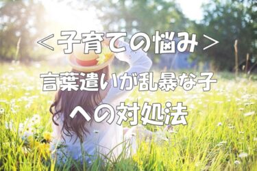 ＜子育ての悩み＞言葉遣いが乱暴な子・汚い言葉を使う子への対処法。何度も伝え続けることが大切